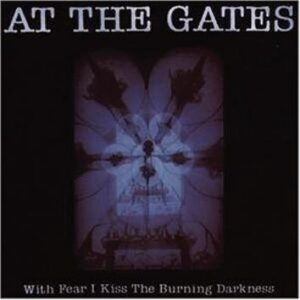 At The Gates With Fear I Kiss The Burning Darkness CD
