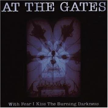 At The Gates With Fear I Kiss The Burning Darkness CD