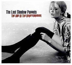 Last Shadow Puppets - The Age Of The Understatement