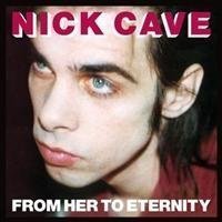 Nick Cave And The Bad Seeds - From Her To Eternity (2009 Remaster)