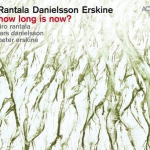 Rantala/Danielsson/Erskine - How long is now?